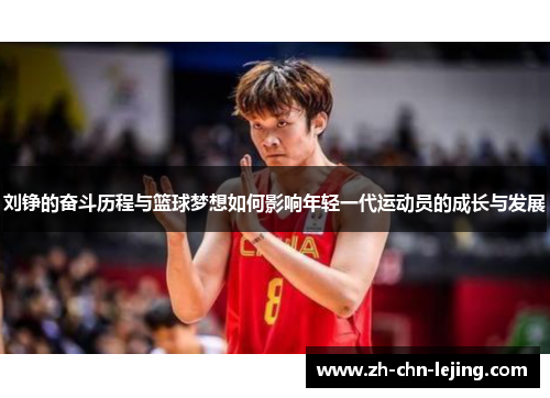 刘铮的奋斗历程与篮球梦想如何影响年轻一代运动员的成长与发展